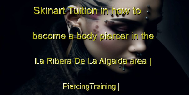 Skinart Tuition in how to become a body piercer in the La Ribera De La Algaida area | PiercingTraining | PiercingClasses | SkinartTraining-Spain